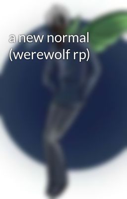 a new normal (werewolf rp)