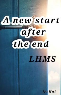   A new start after the end || LHMS
