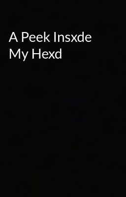 A Peek Insxde My Hexd