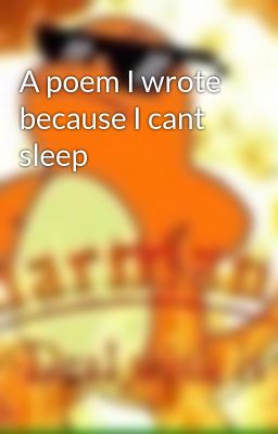 A poem I wrote because I cant sleep