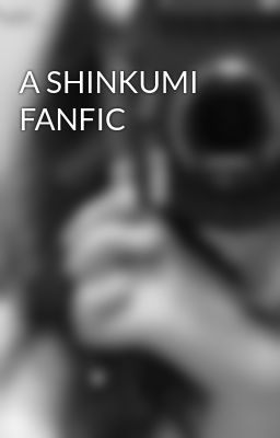 A SHINKUMI FANFIC