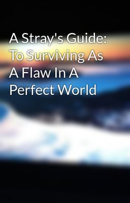 A Stray's Guide: To Surviving As A Flaw In A Perfect World 