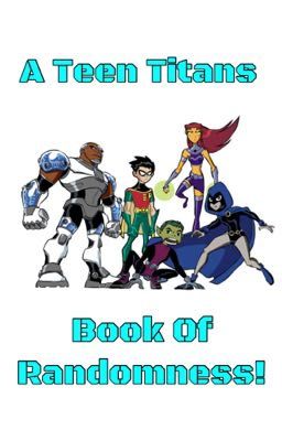 A Teen Titans Book Of Randomness! 