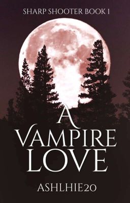 A Vampire Love (Sharp Shooter Series #1) | Completed