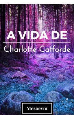 A vida de Charlotte Catforde (TRILOGIA/PAUSADA)