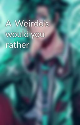 A  Weirdo's would you rather