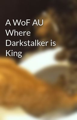 A WoF AU Where Darkstalker is King