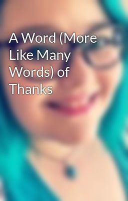 A Word (More Like Many Words) of Thanks