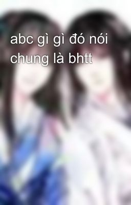 abc gì gì đó nói chung là bhtt