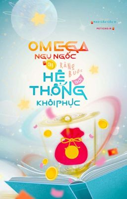 [ABO] Omega Ngu Ngốc Bị Ràng Buộc Bởi Hệ Thống Khôi Phục