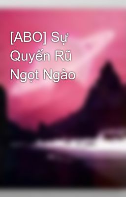 [ABO] Sự Quyến Rũ Ngọt Ngào