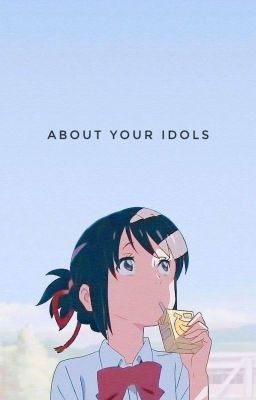 about your idols