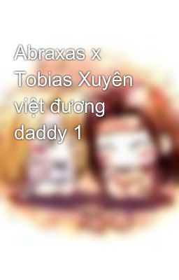 Abraxas x Tobias Xuyên việt đương daddy 1