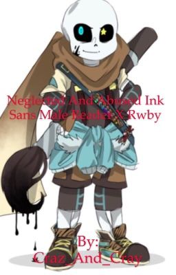 Abused and neglected ink sans male reader x RWBY