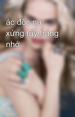 ác độc nữ xứng tẩy trắng nhớ