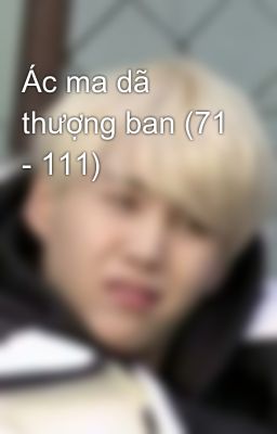 Ác ma dã thượng ban (71 - 111)