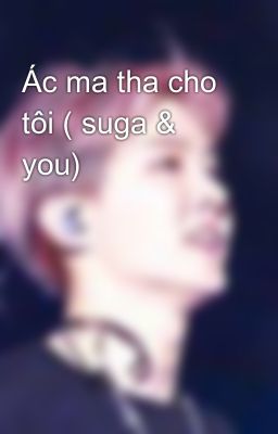 Ác ma tha cho tôi ( suga &  you)