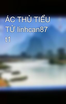 ÁC THỦ TIỂU TỬ linhcan87 t1