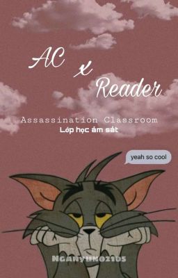 「 AC x Reader 」 Assassination Classroom x Reader •Lớp học ám sát•