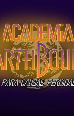 ~ Academia Earthbound: para causas perdidas (Reboot) ~