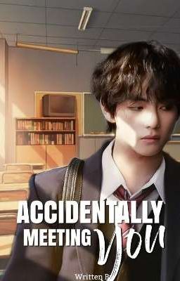 ACCIDENTALLY MEETING YOU  ||TAE FF|| √