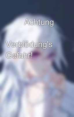 ⚠️ Achtung ⚠️  Verblödung's Gefahr! 