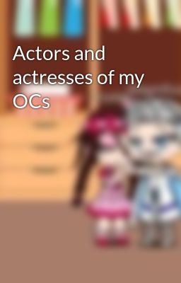 Actors and actresses of my OCs