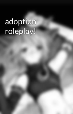 adoption roleplay!