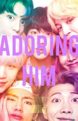 Adoring Him (a BTS thing)