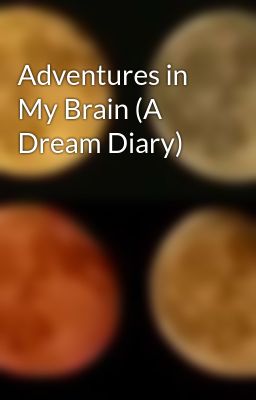 Adventures in My Brain (A Dream Diary)