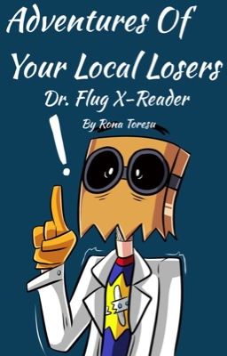 Adventures Of Your Local Losers |Dr. Flug X-Reader| 