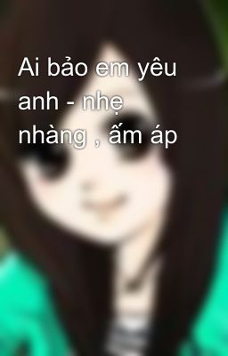 Ai bảo em yêu anh - nhẹ nhàng , ấm áp