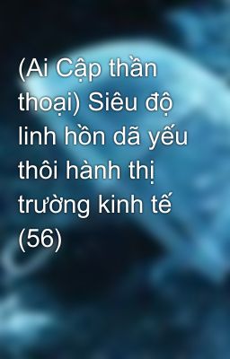 (Ai Cập thần thoại) Siêu độ linh hồn dã yếu thôi hành thị trường kinh tế (56)