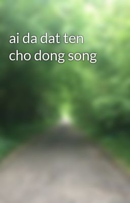 ai da dat ten cho dong song