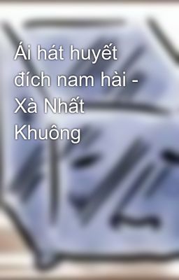 Ái hát huyết đích nam hài - Xà Nhất Khuông