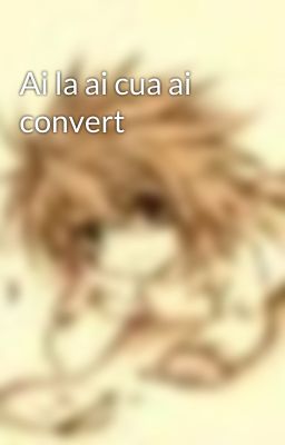 Ai la ai cua ai convert