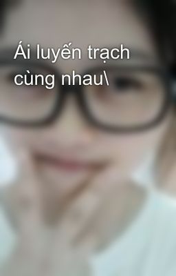 Ái luyến trạch cùng nhau\