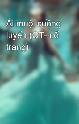 Ái muội cuồng luyến (QT- cổ trang)