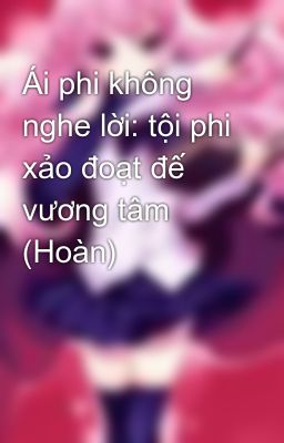 Ái phi không nghe lời: tội phi xảo đoạt đế vương tâm (Hoàn)