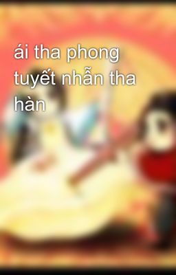 ái tha phong tuyết nhẫn tha hàn