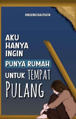 Aku Hanya Ingin Punya Rumah untuk Tempat Pulang 