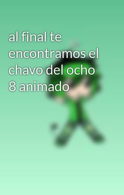 al final te encontramos el chavo del ocho 8 animado