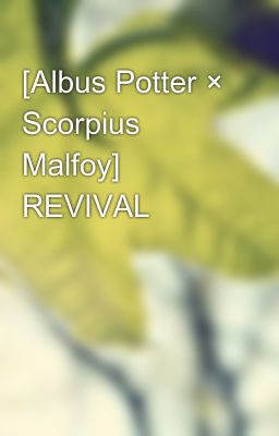 [Albus Potter × Scorpius Malfoy] REVIVAL