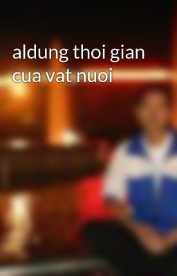 aldung thoi gian cua vat nuoi