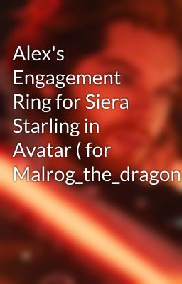 Alex's Engagement Ring for Siera Starling in Avatar ( for Malrog_the_dragon)