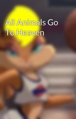 All Animals Go To Heaven 