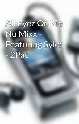 All Eyez On Me Nu Mixx - Featuring Syke - 2Pac