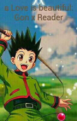 All Love is Beautiful: Gon x Reader