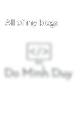 All of my blogs