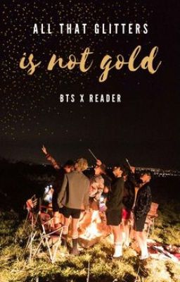 All That Glitters is Not Gold (BTS X Reader)